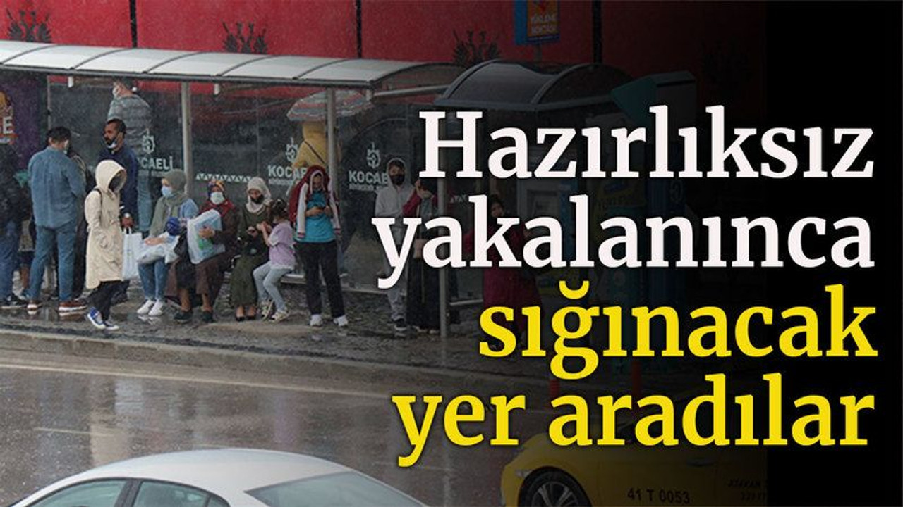 Yağmura hazırlıksız yakalanınca sığınacak yer aradılar